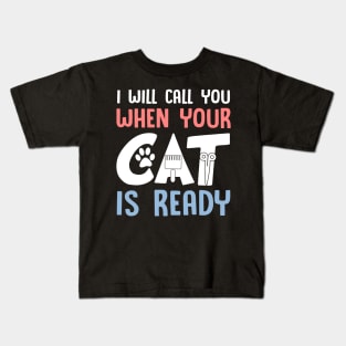 I Will Call You When Your Cat Is Ready Cat Groomer Kids T-Shirt